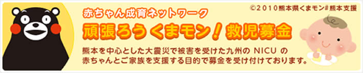 赤ちゃん成育ネットワーク 頑張ろうくまモン!救児募金 熊本を中心とした大震災で被害を受けた九州の NICU の赤ちゃんとご家族を支援する目的で募金を受け付けております。